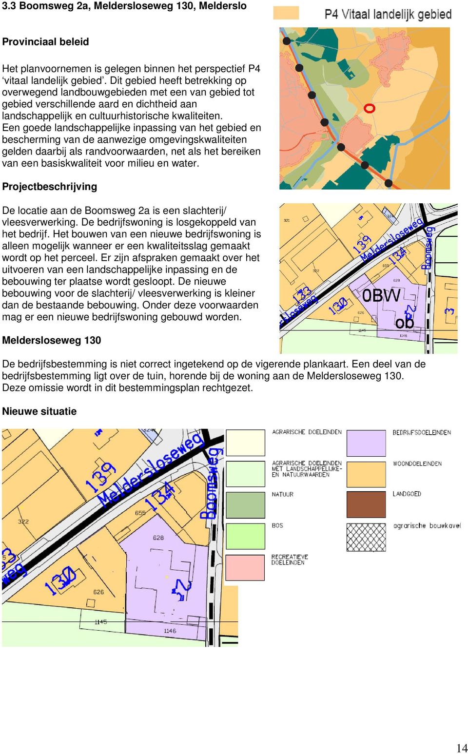 Een goede landschappelijke inpassing van het gebied en bescherming van de aanwezige omgevingskwaliteiten gelden daarbij als randvoorwaarden, net als het bereiken van een basiskwaliteit voor milieu en