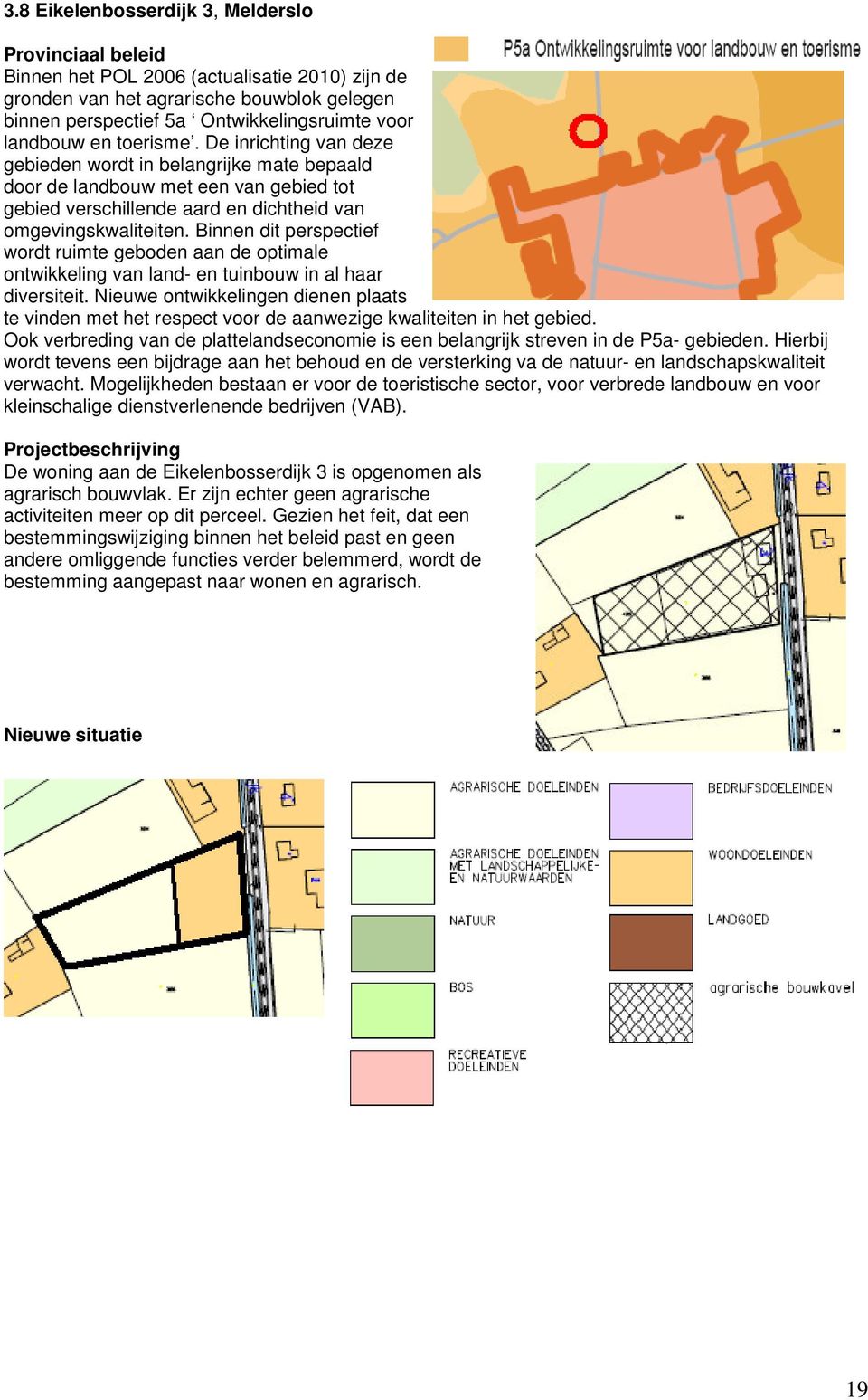 Binnen dit perspectief wordt ruimte geboden aan de optimale ontwikkeling van land- en tuinbouw in al haar diversiteit.