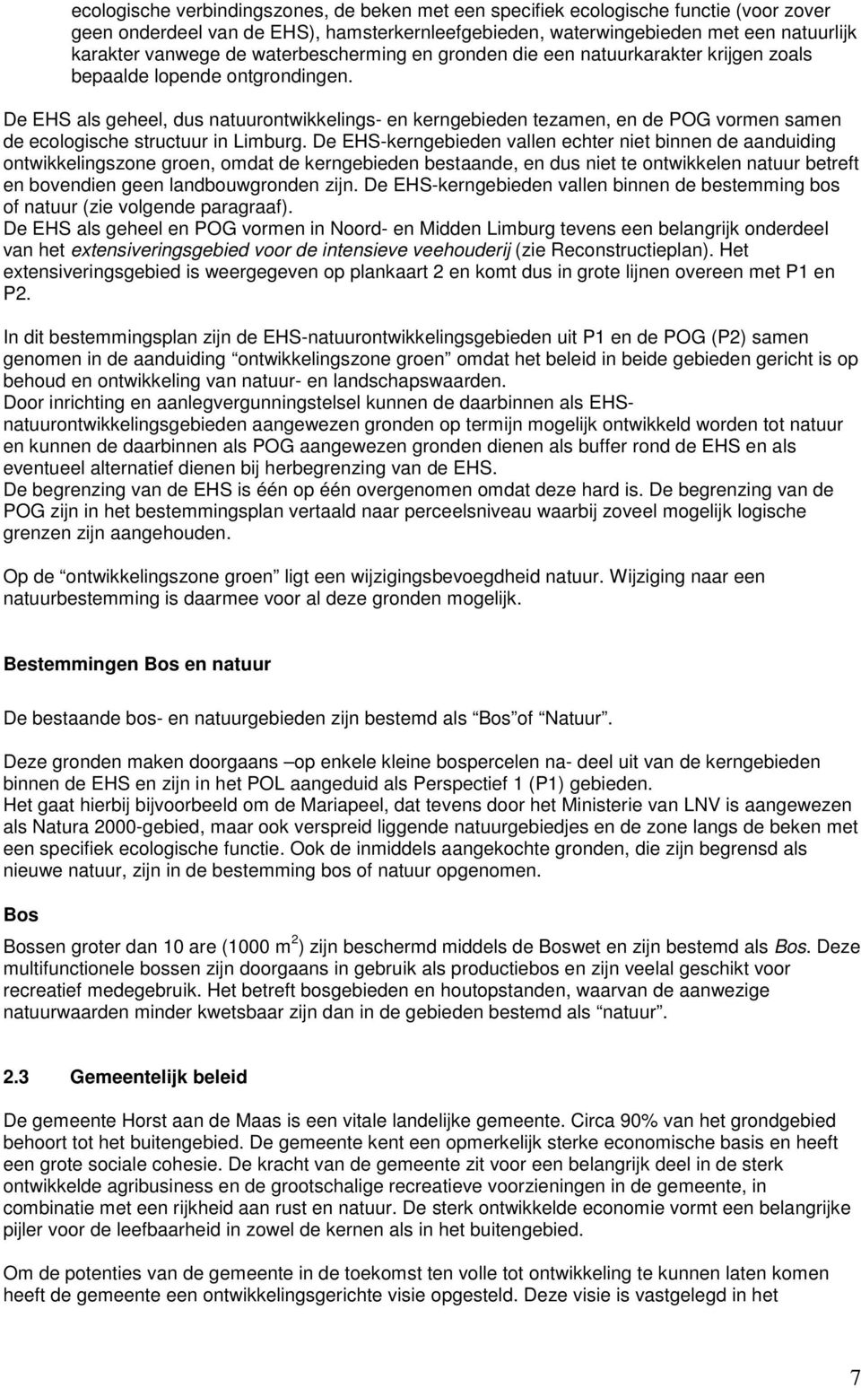 De EHS als geheel, dus natuurontwikkelings- en kerngebieden tezamen, en de POG vormen samen de ecologische structuur in Limburg.