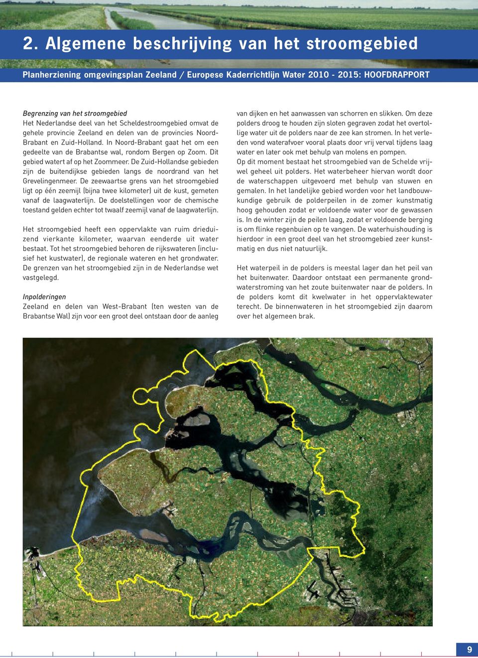 Dit gebied watert af op het Zoommeer. De Zuid-Hollandse gebieden zijn de buitendijkse gebieden langs de noordrand van het Grevelingenmeer.