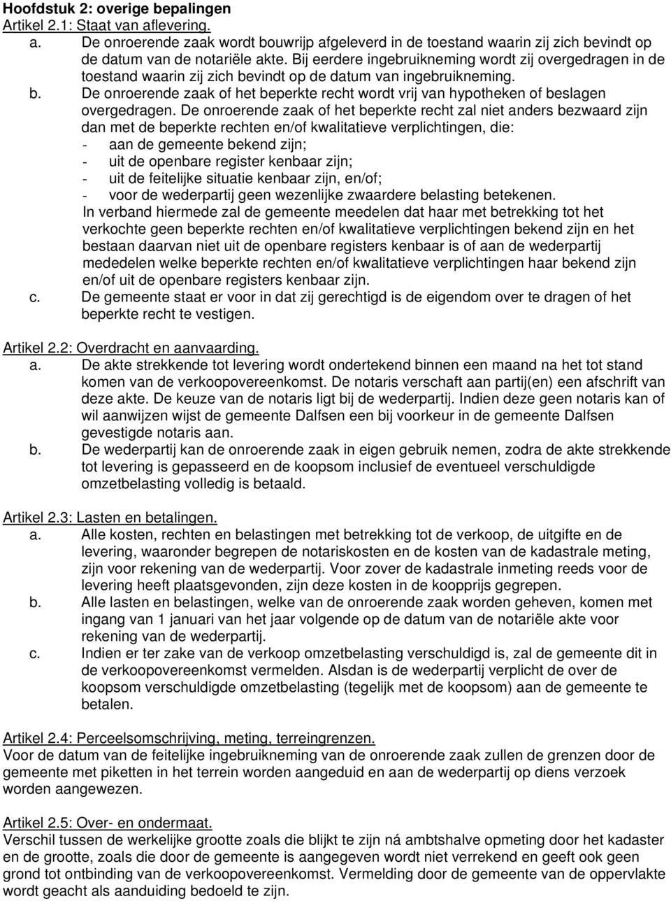 De onroerende zaak of het beperkte recht zal niet anders bezwaard zijn dan met de beperkte rechten en/of kwalitatieve verplichtingen, die: - aan de gemeente bekend zijn; - uit de openbare register