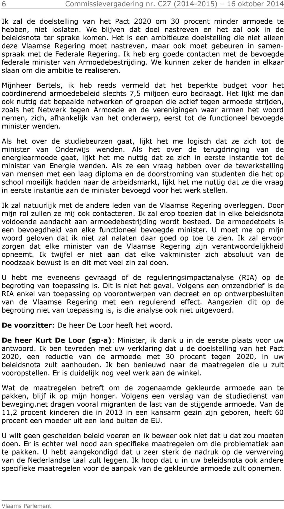 Het is een ambitieuze doelstelling die niet alleen deze Vlaamse Regering moet nastreven, maar ook moet gebeuren in samenspraak met de Federale Regering.