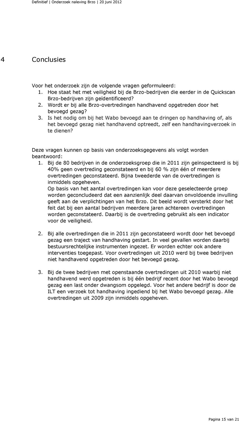 Is het nodig om bij het Wabo bevoegd aan te dringen op handhaving of, als het bevoegd gezag niet handhavend optreedt, zelf een handhavingverzoek in te dienen?