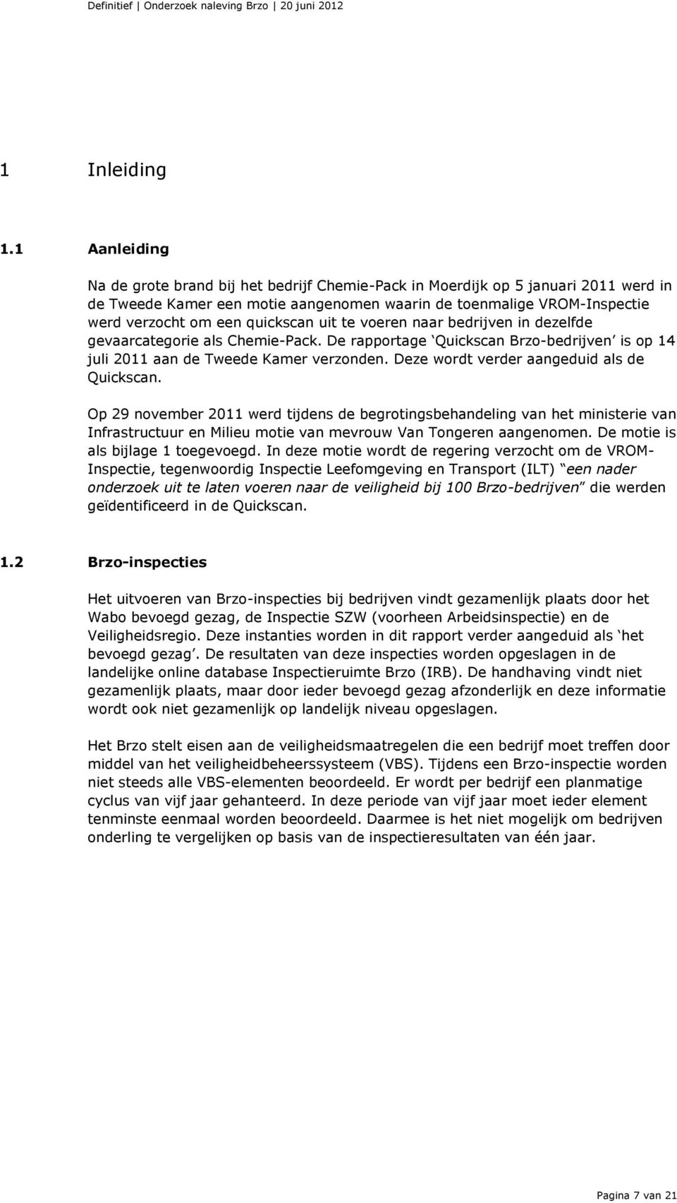 quickscan uit te voeren naar bedrijven in dezelfde gevaarcategorie als Chemie-Pack. De rapportage Quickscan Brzo-bedrijven is op 14 juli 2011 aan de Tweede Kamer verzonden.