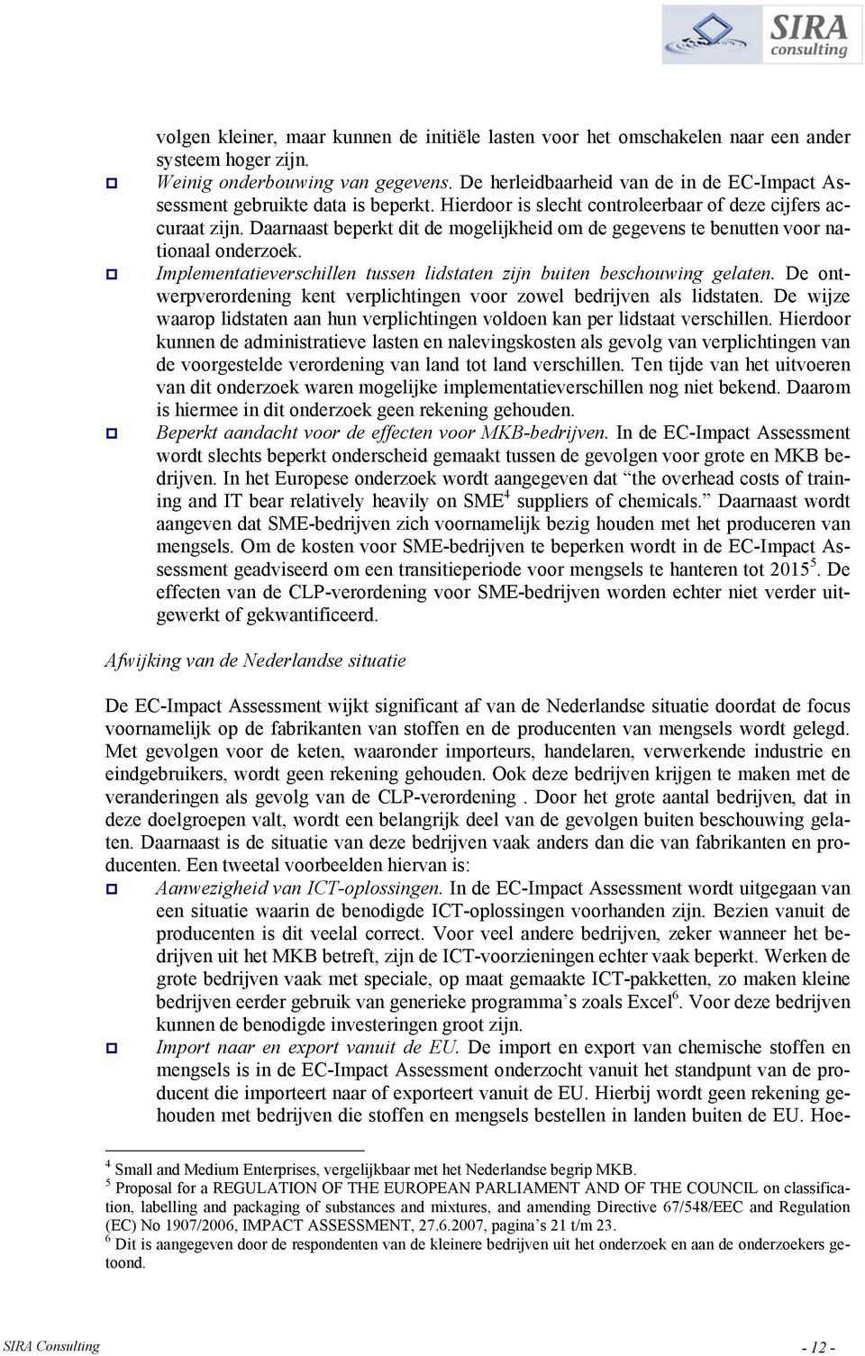 Daarnaast beperkt dit de mogelijkheid om de gegevens te benutten voor nationaal onderzoek. Implementatieverschillen tussen lidstaten zijn buiten beschouwing gelaten.