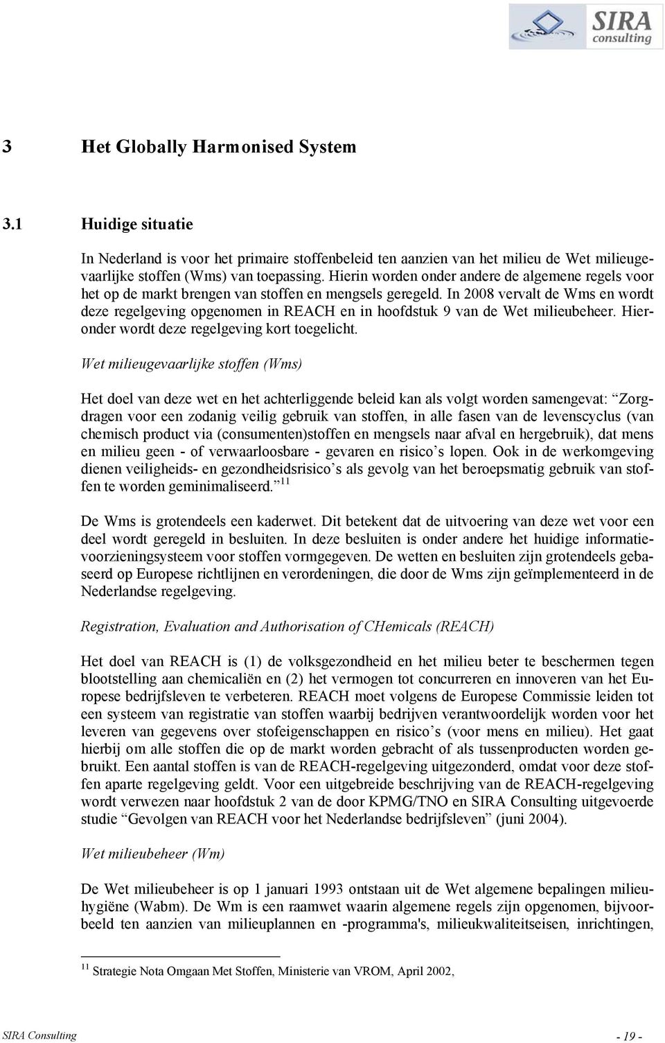 In 2008 vervalt de Wms en wordt deze regelgeving opgenomen in REACH en in hoofdstuk 9 van de Wet milieubeheer. Hieronder wordt deze regelgeving kort toegelicht.