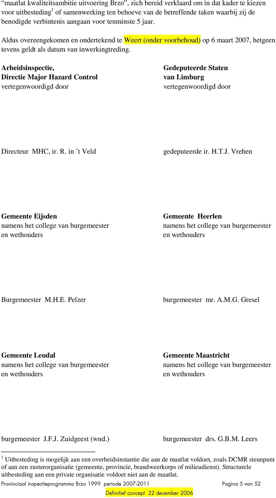 Arbeidsinspectie, Directie Major Hazard Control vertegenwoordigd door Gedeputeerde Staten van Limburg vertegenwoordigd door Directeur MHC, ir. R. in t Veld gedeputeerde ir. H.T.J.