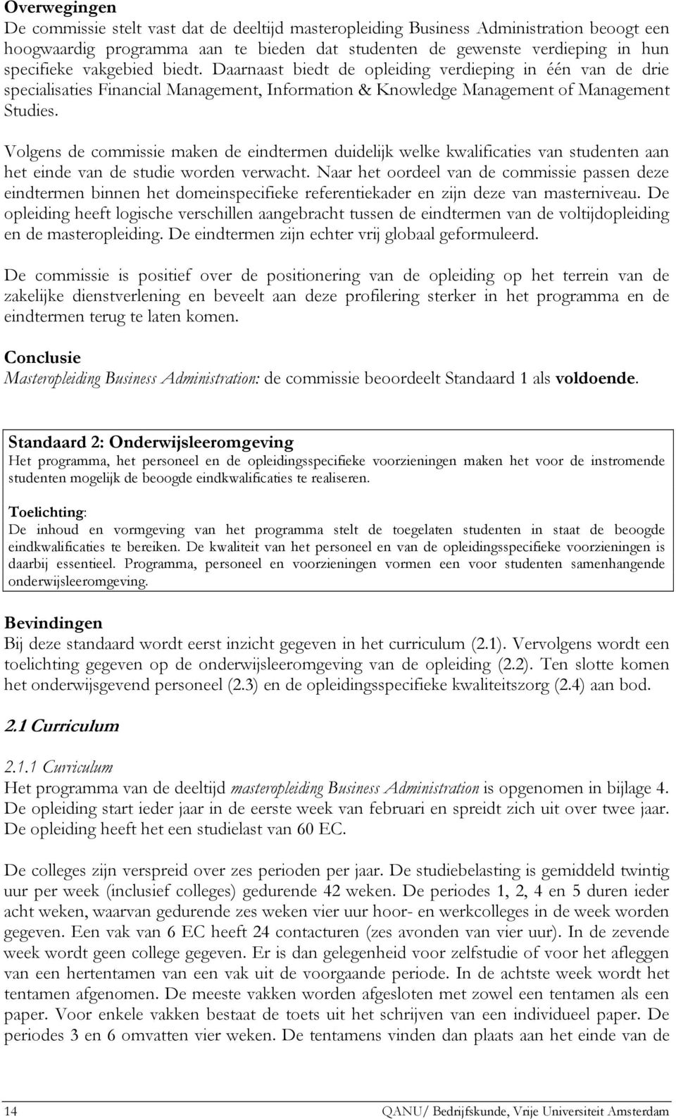 Volgens de commissie maken de eindtermen duidelijk welke kwalificaties van studenten aan het einde van de studie worden verwacht.