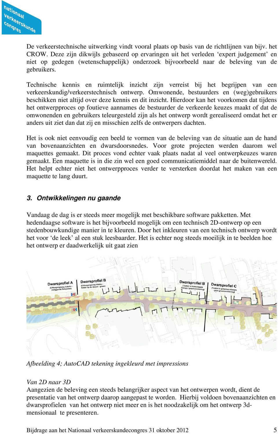 Het ontwerp wordt maar vanuit één perspectief getoond.