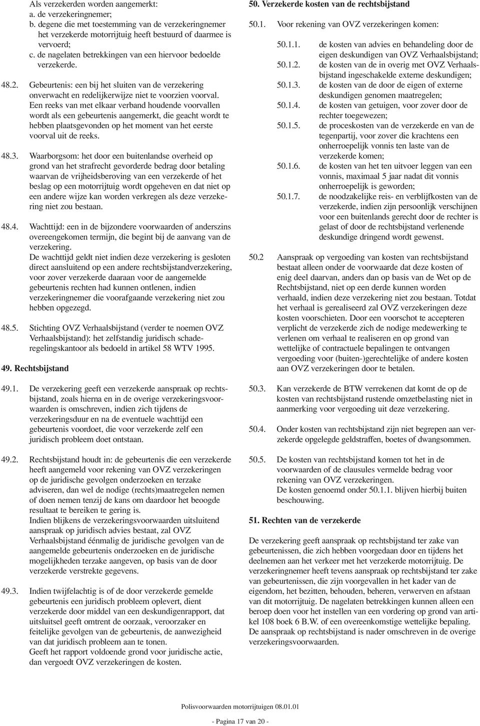 Een reeks van met elkaar verband houdende voorvallen wordt als een gebeurtenis aangemerkt, die geacht wordt te hebben plaatsgevonden op het moment van het eerste voorval uit de reeks. 48.3.