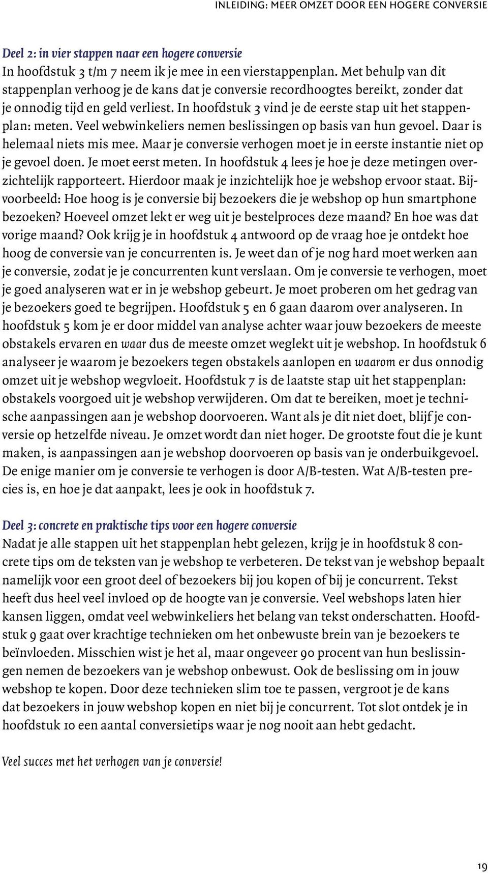 Veel webwinkeliers nemen beslissingen op basis van hun gevoel. Daar is helemaal niets mis mee. Maar je conversie verhogen moet je in eerste instantie niet op je gevoel doen. Je moet eerst meten.