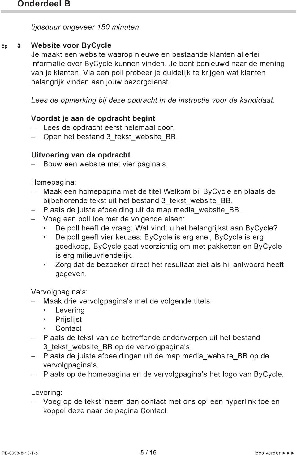 Lees de opmerking bij deze opdracht in de instructie voor de kandidaat. Lees de opdracht eerst helemaal door. Open het bestand 3_tekst_website_BB. Bouw een website met vier pagina s.