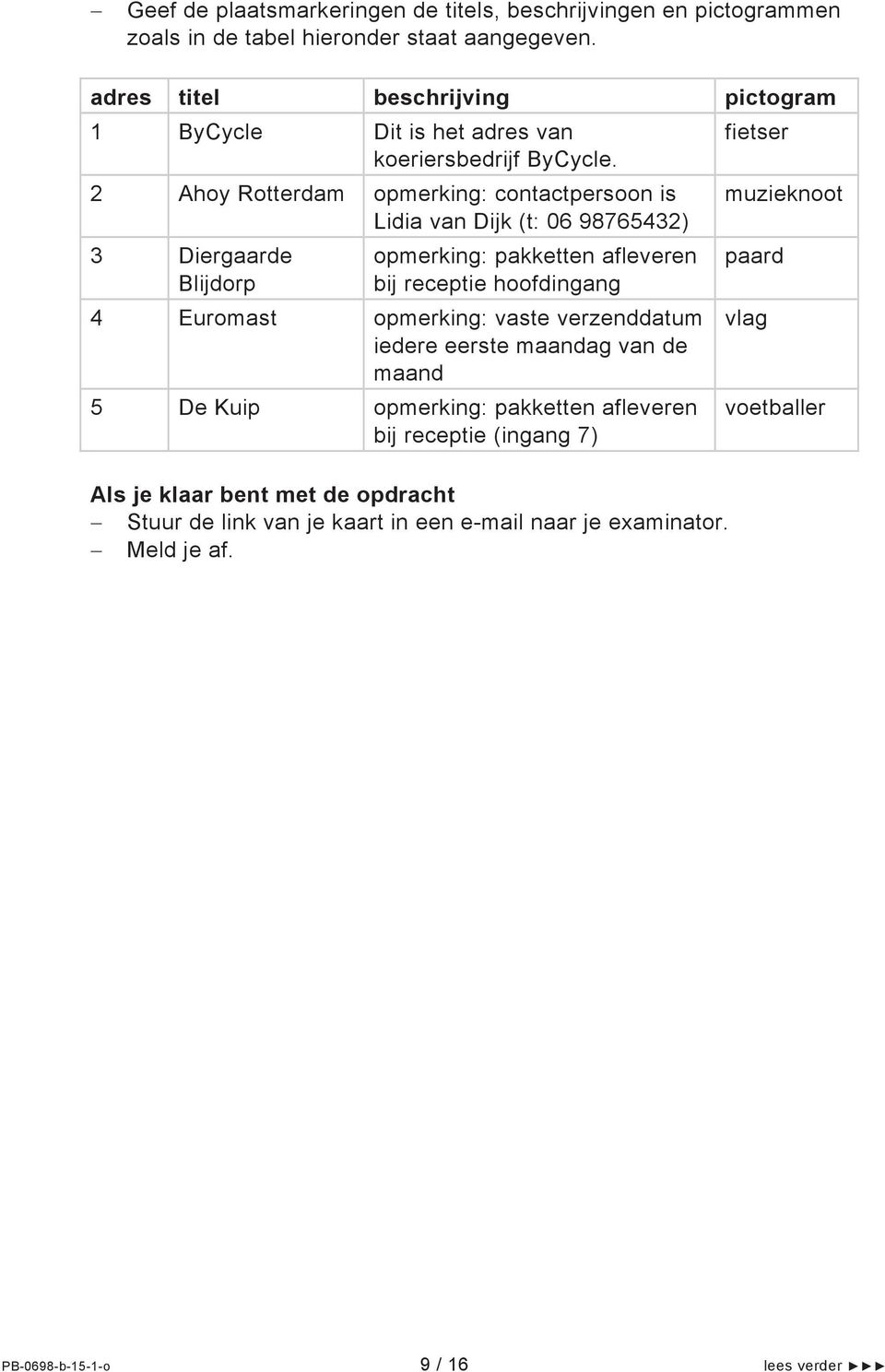 2 Ahoy Rotterdam opmerking: contactpersoon is Lidia van Dijk (t: 06 98765432) 3 Diergaarde Blijdorp opmerking: pakketten afleveren bij receptie hoofdingang 4