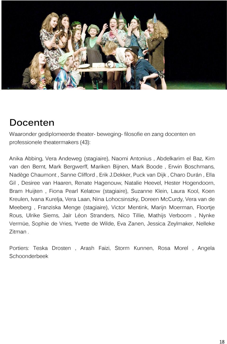 Dekker, Puck van Dijk, Charo Durán, Ella Gil, Desiree van Haaren, Renate Hagenouw, Natalie Heevel, Hester Hogendoorn, Bram Huijten, Fiona Pearl Kelatow (stagiaire), Suzanne Klein, Laura Kool, Koen