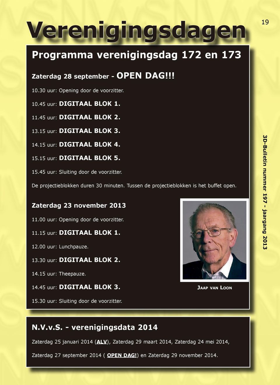 Tussen de projectieblokken is het buffet open. Zaterdag 23 november 2013 11.00 uur: Opening door de voorzitter. 11.15 uur: DIGITAAL BLOK 1. 12.00 uur: Lunchpauze.