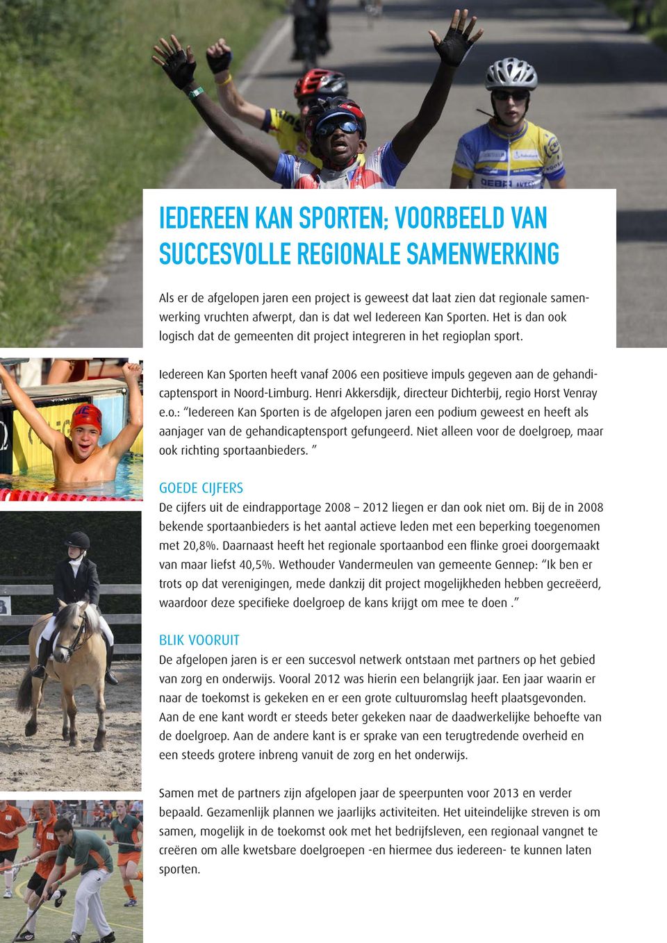 Iedereen Kan Sporten heeft vanaf 2006 een positieve impuls gegeven aan de gehandicaptensport in Noord-Limburg. Henri Akkersdijk, directeur Dichterbij, regio Horst Venray e.o.: Iedereen Kan Sporten is de afgelopen jaren een podium geweest en heeft als aanjager van de gehandicaptensport gefungeerd.
