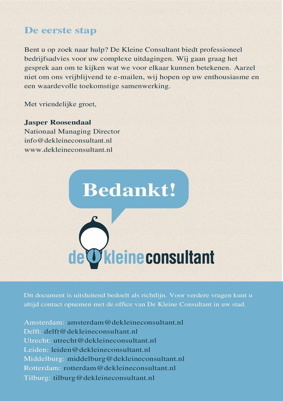Met vriendelijke groet, Jasper Roosendaal Nationaal Managing Director info@dekleineconsultant.nl www.dekleineconsultant.nl Bedankt! Dit document is uitsluitend bedoelt als richtlijn.