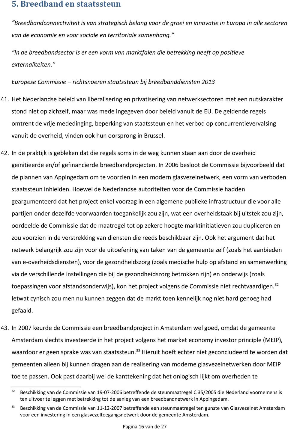 Het Nederlandse beleid van liberalisering en privatisering van netwerksectoren met een nutskarakter stond niet op zichzelf, maar was mede ingegeven door beleid vanuit de EU.