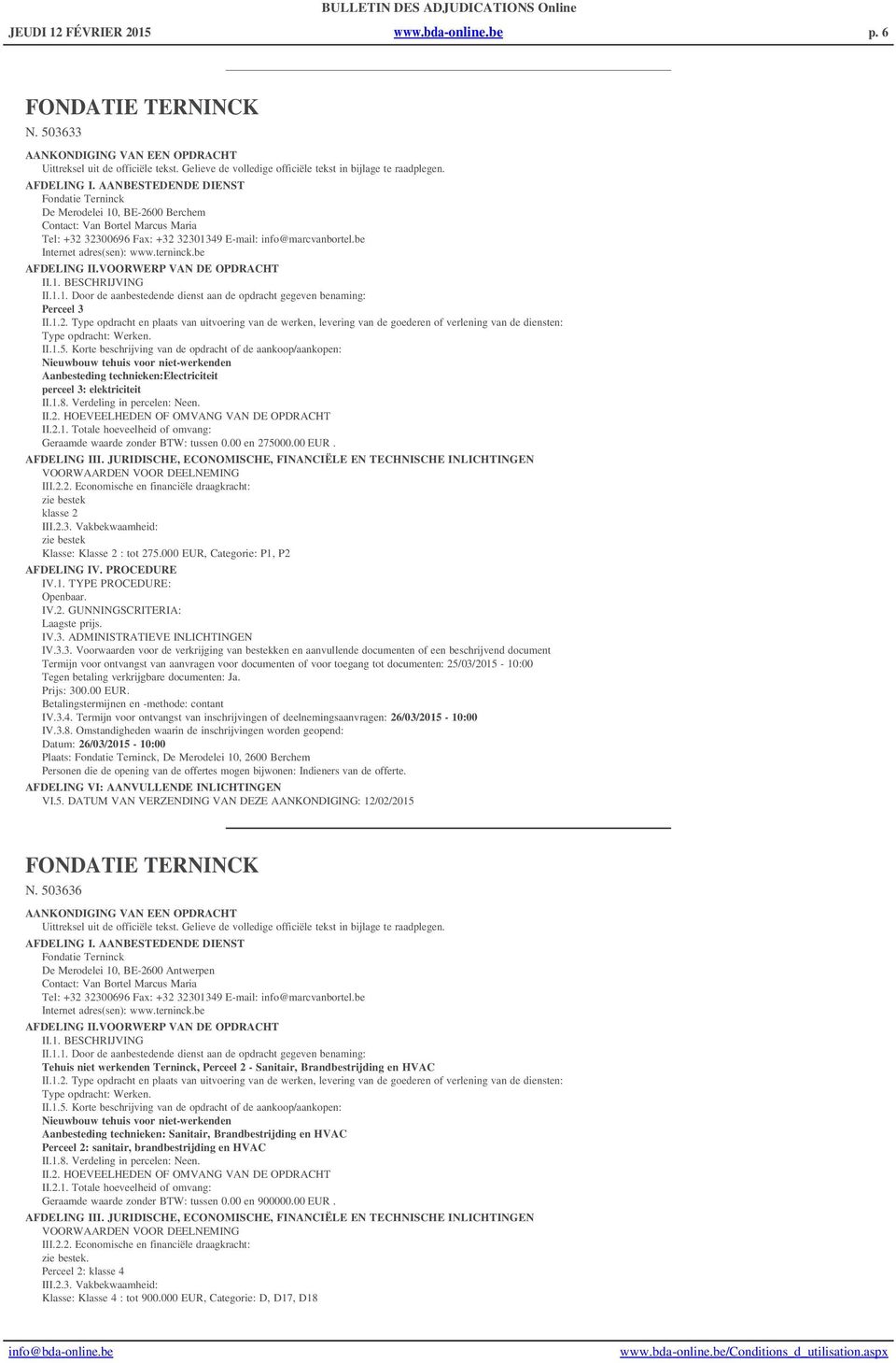 be Internet adres(sen): www.terninck.be AFDELING II.VOORWERP VAN DE OPDRACHT II.1. BESCHRIJVING II.1.1. Door de aanbestedende dienst aan de opdracht gegeven benaming: Perceel 3 II.1.2.