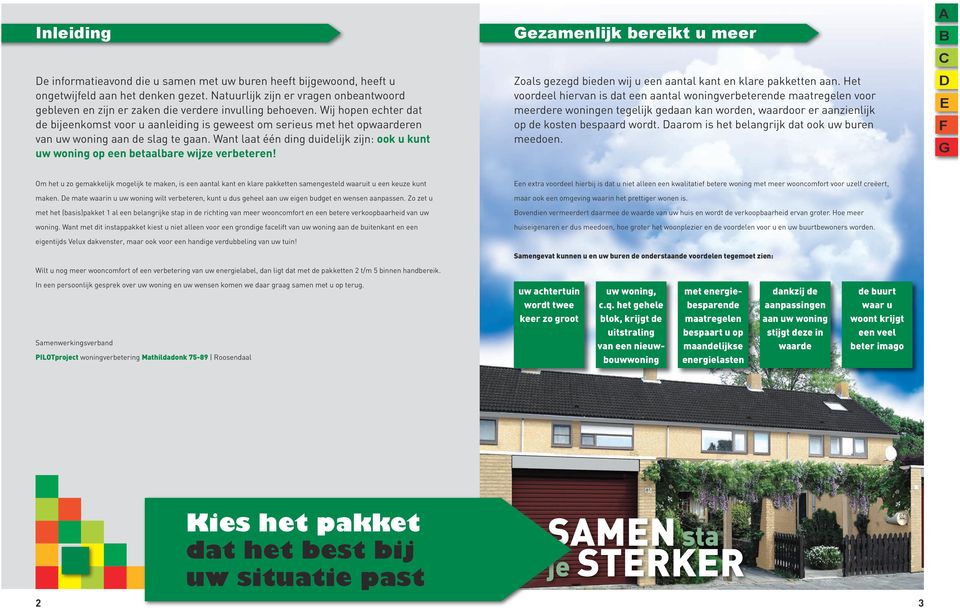 Wij hopen echter dat de bijeenkomst voor u aanleiding is geweest om serieus met het opwaarderen van uw woning aan de slag te gaan.