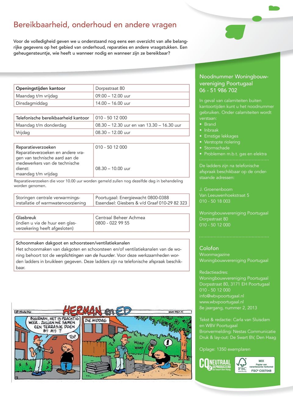 00 uur Telefonische bereikbaarheid kantoor 010-50 12 000 Maandag t/m donderdag 08.30 12.