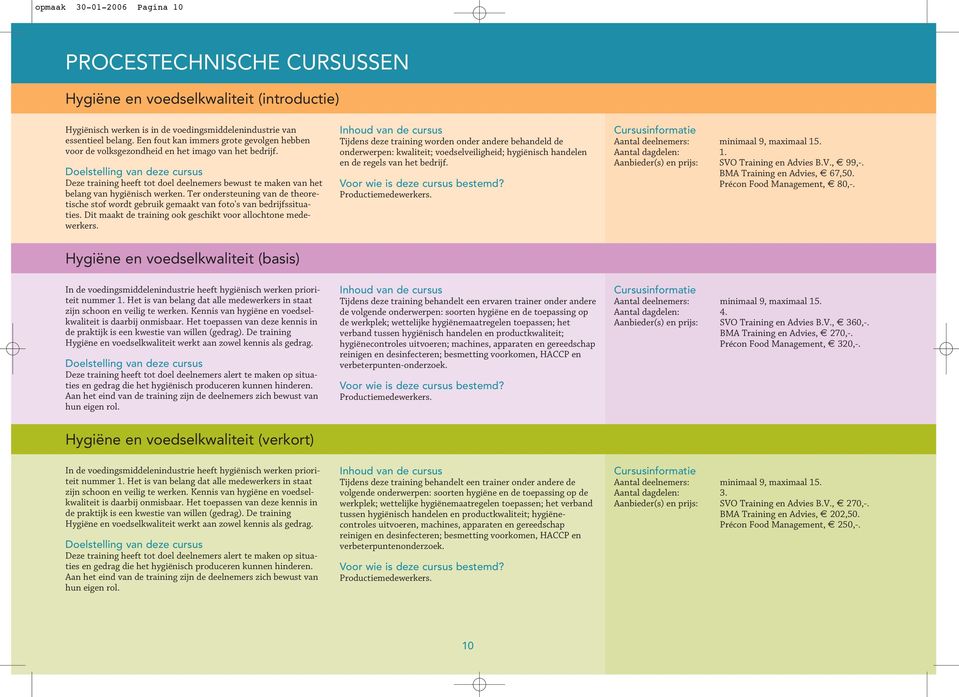 Ter ondersteuning van de theoretische stof wordt gebruik gemaakt van foto's van bedrijfssituaties. Dit maakt de training ook geschikt voor allochtone medewerkers.