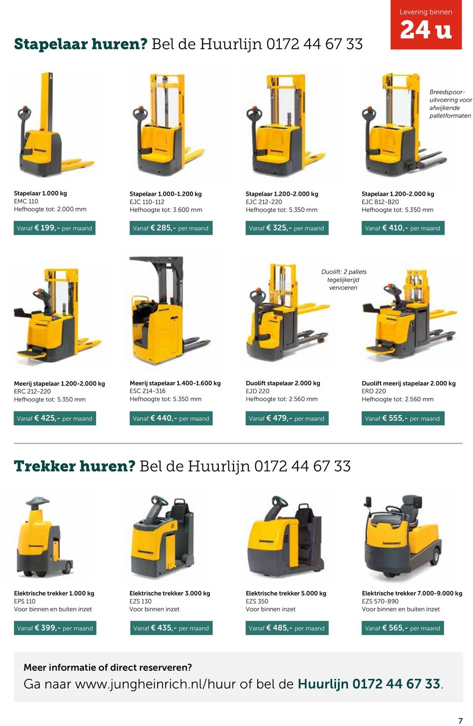 350 mm Vanaf 199,- per maand Vanaf 285,- per maand Vanaf 325,- per maand Vanaf 410,- per maand Duolift: 2 pallets tegelijkerijd vervoeren Meerij stapelaar 1.200-2.000 kg ERC 212-220 Hefhoogte tot: 5.