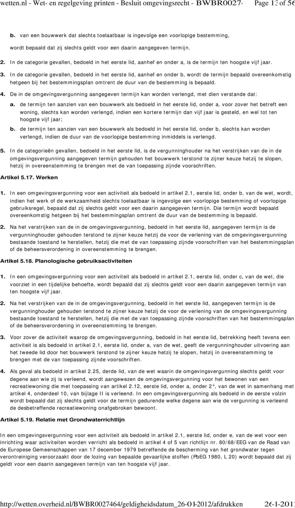 geldt voor een daarin aangegeven termijn. 4. In de categorie gevallen, bedoeld in het eerste lid, aanhef en onder a, is de termijn ten hoogste vijf jaar.