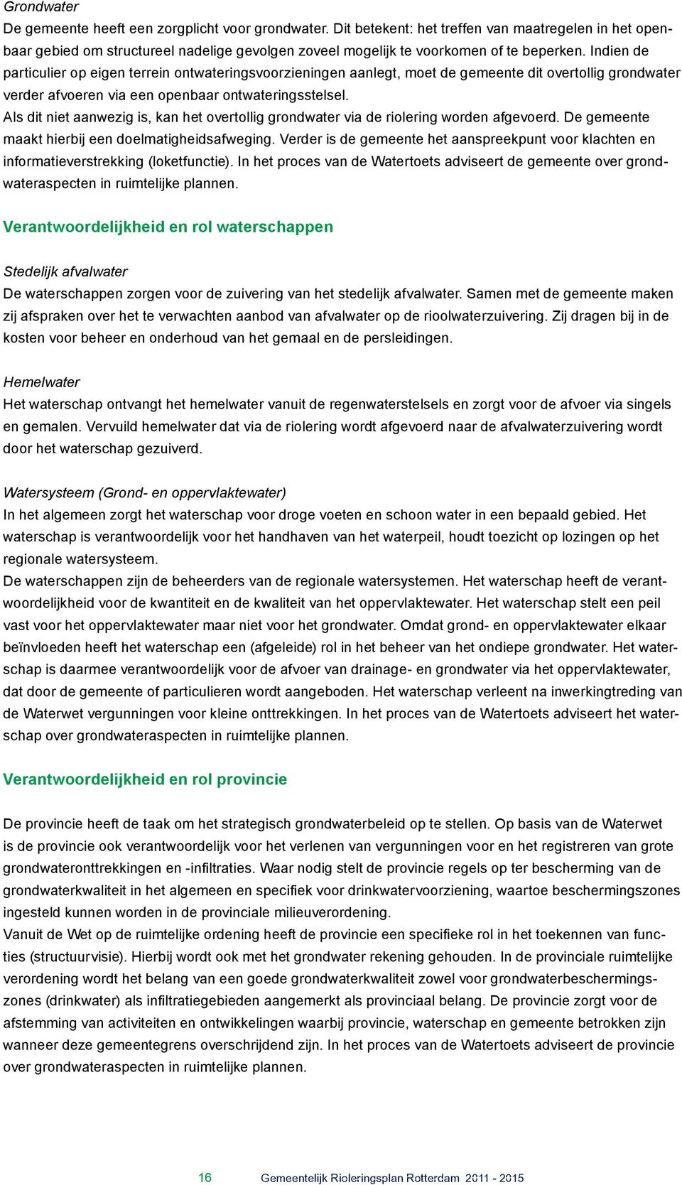 Indien de particulier op eigen terrein ontwateringsvoorzieningen aanlegt, moet de gemeente dit overtollig grondwater verder afvoeren via een openbaar ontwateringsstelsel.