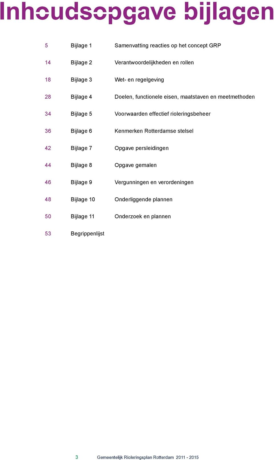 Bijlage 6 Kenmerken Rotterdamse stelsel 42 Bijlage 7 Opgave persleidingen 44 Bijlage 8 Opgave gemalen 46 Bijlage 9 Vergunningen en