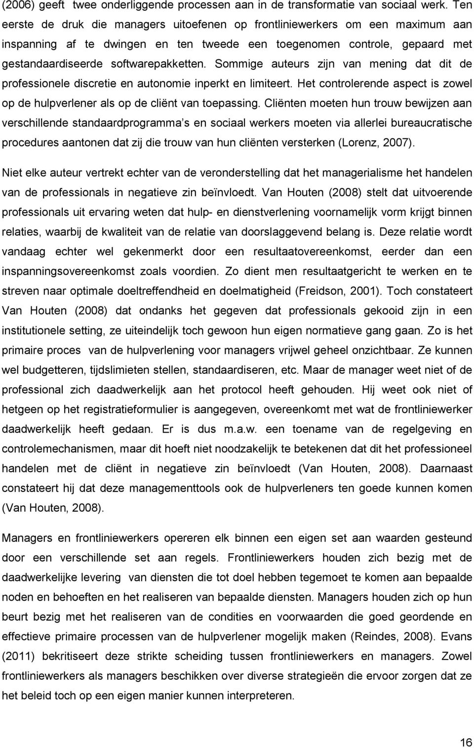 Sommige auteurs zijn van mening dat dit de professionele discretie en autonomie inperkt en limiteert. Het controlerende aspect is zowel op de hulpverlener als op de cliënt van toepassing.