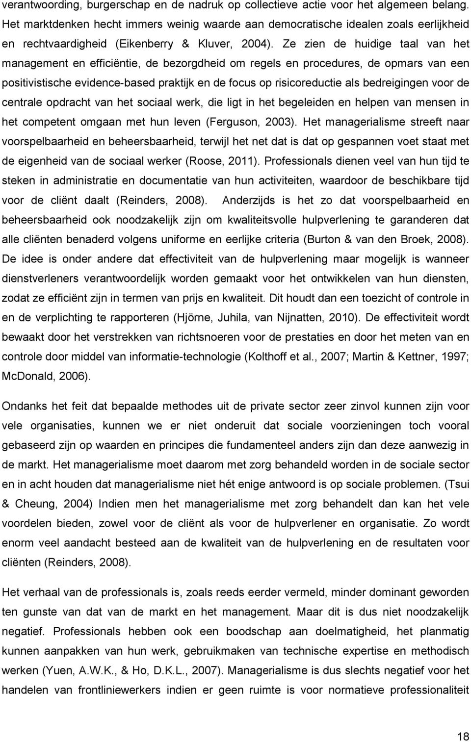 Ze zien de huidige taal van het management en efficiëntie, de bezorgdheid om regels en procedures, de opmars van een positivistische evidence-based praktijk en de focus op risicoreductie als