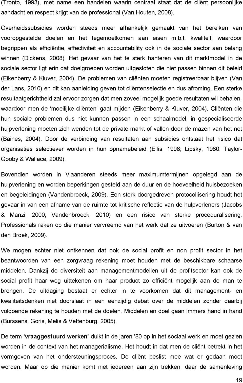 Het gevaar van het te sterk hanteren van dit marktmodel in de sociale sector ligt erin dat doelgroepen worden uitgesloten die niet passen binnen dit beleid (Eikenberry & Kluver, 2004).