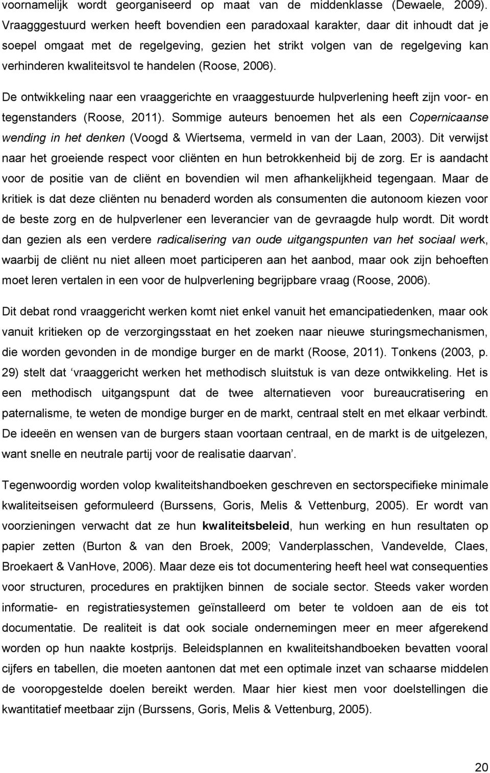 handelen (Roose, 2006). De ontwikkeling naar een vraaggerichte en vraaggestuurde hulpverlening heeft zijn voor- en tegenstanders (Roose, 2011).