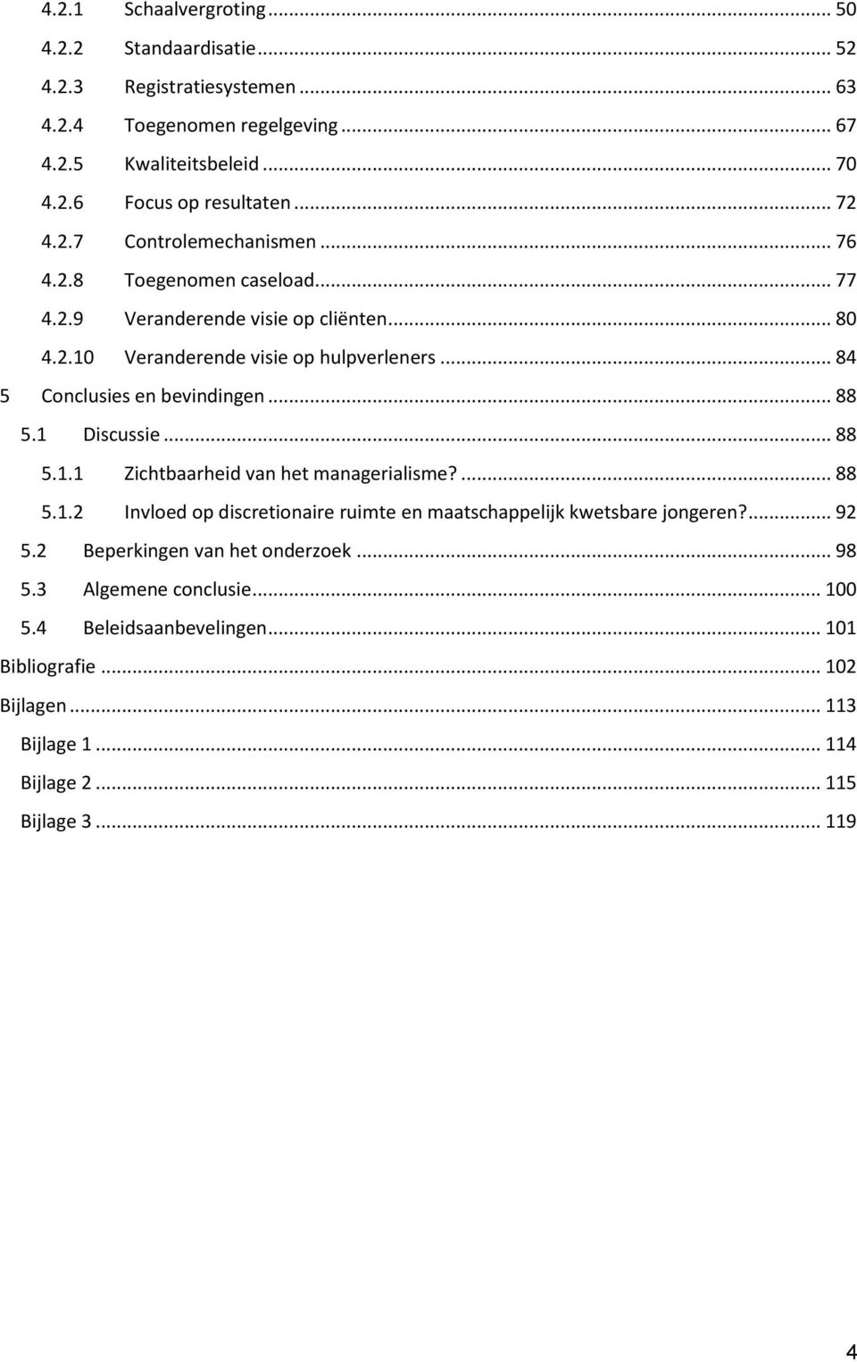 .. 84 5 Conclusies en bevindingen... 88 5.1 Discussie... 88 5.1.1 Zichtbaarheid van het managerialisme?... 88 5.1.2 Invloed op discretionaire ruimte en maatschappelijk kwetsbare jongeren?