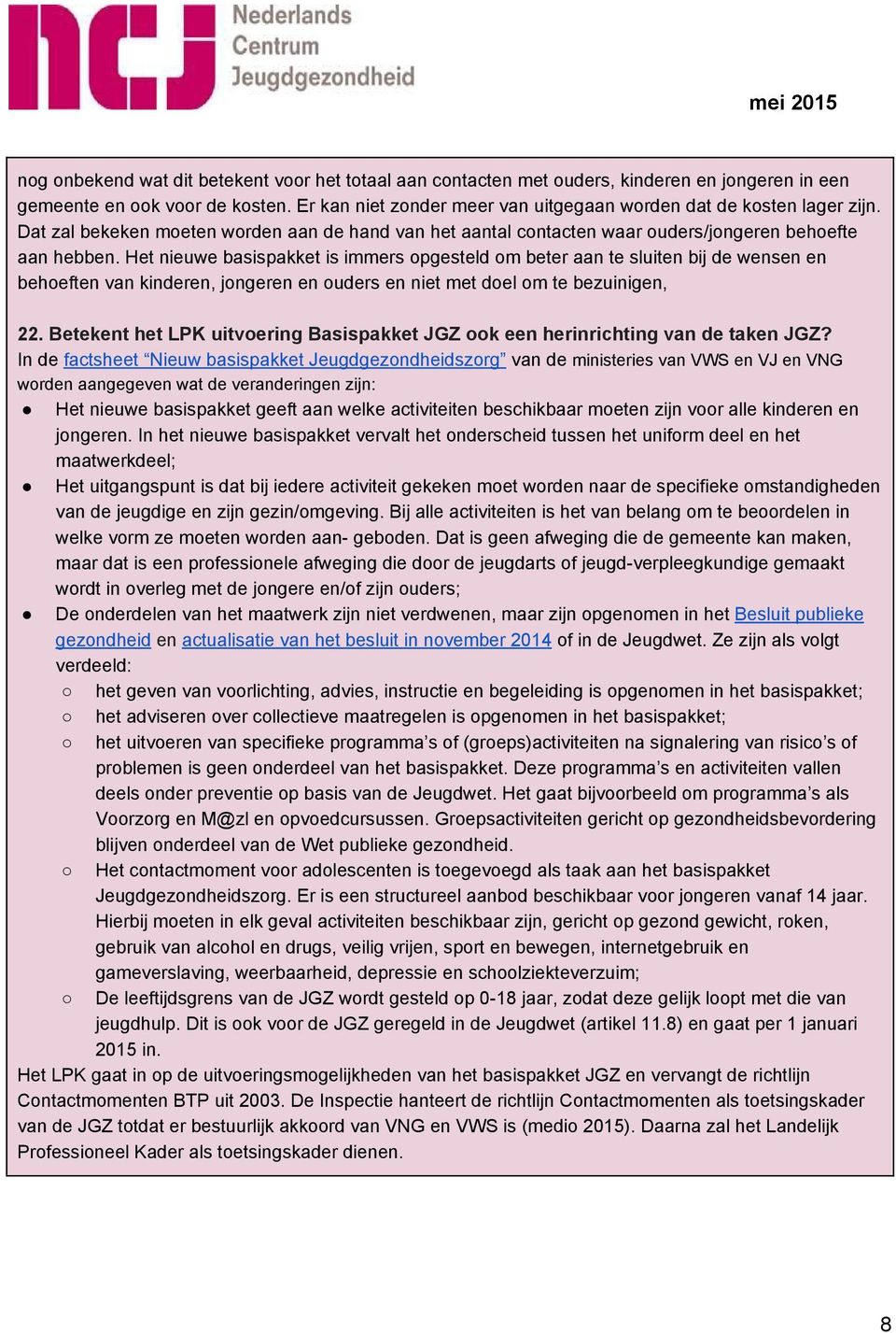 Het nieuwe basispakket is immers opgesteld om beter aan te sluiten bij de wensen en behoeften van kinderen, jongeren en ouders en niet met doel om te bezuinigen, 22.