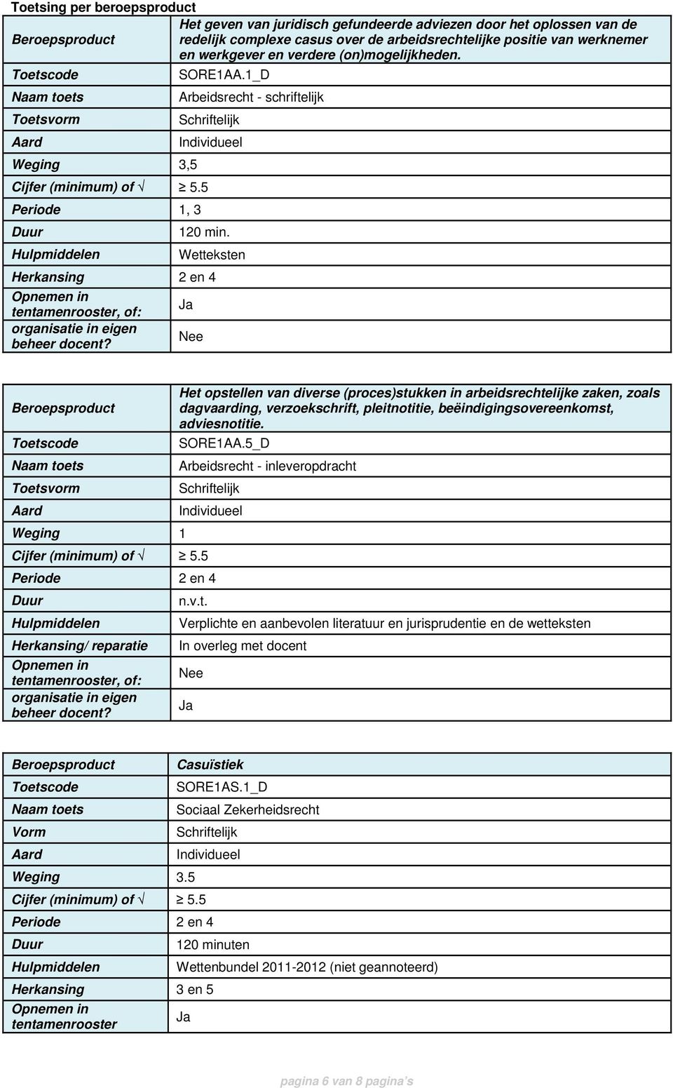 1_D Arbeidsrecht - schriftelijk Schriftelijk Individueel 120 min. Wetteksten Herkansing 2 en 4 Opnemen in tentamenrooster, of: organisatie in eigen beheer docent?