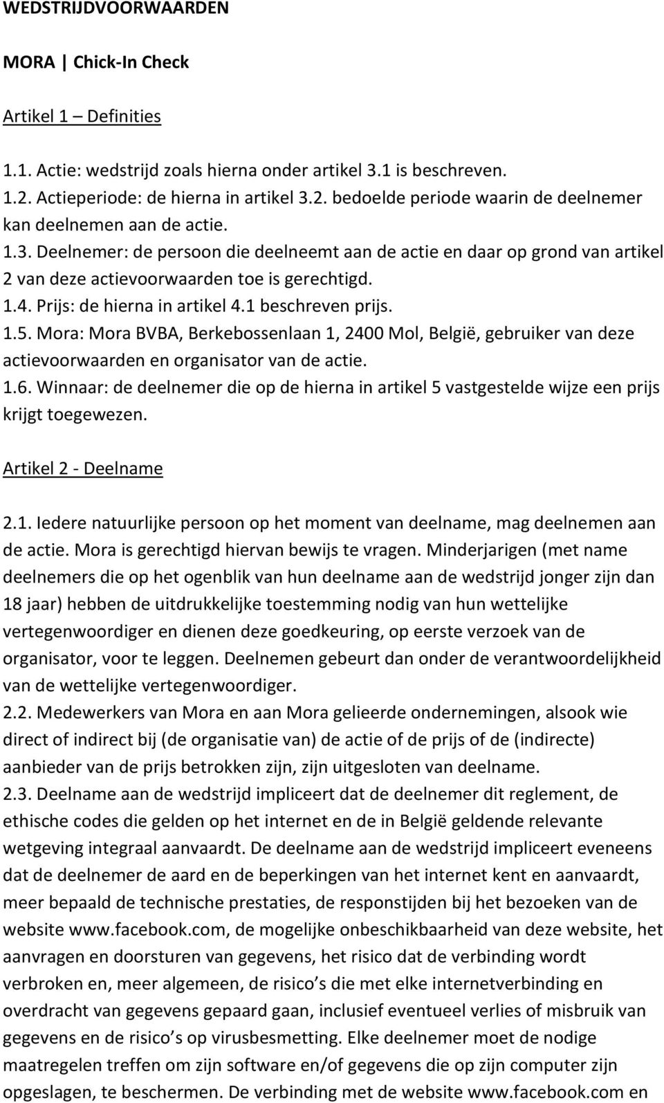 Mora: Mora BVBA, Berkebossenlaan 1, 2400 Mol, België, gebruiker van deze actievoorwaarden en organisator van de actie. 1.6.