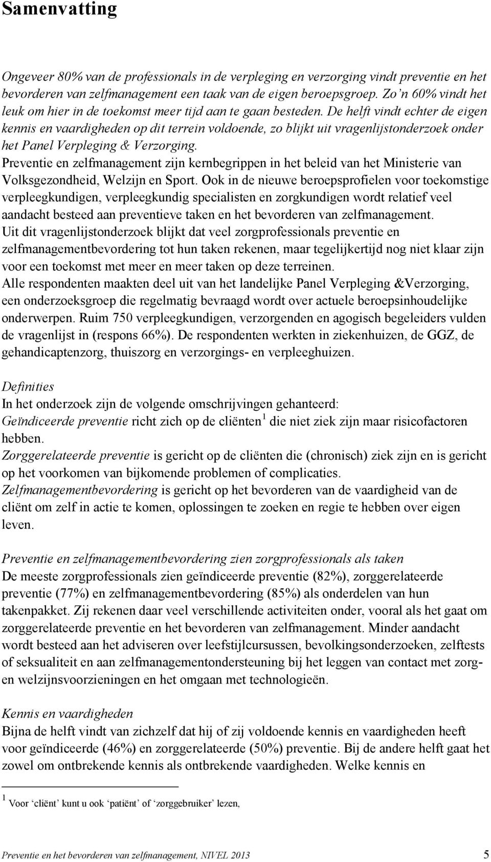 De helft vindt echter de eigen kennis en vaardigheden op dit terrein voldoende, zo blijkt uit vragenlijstonderzoek onder het Panel Verpleging & Verzorging.