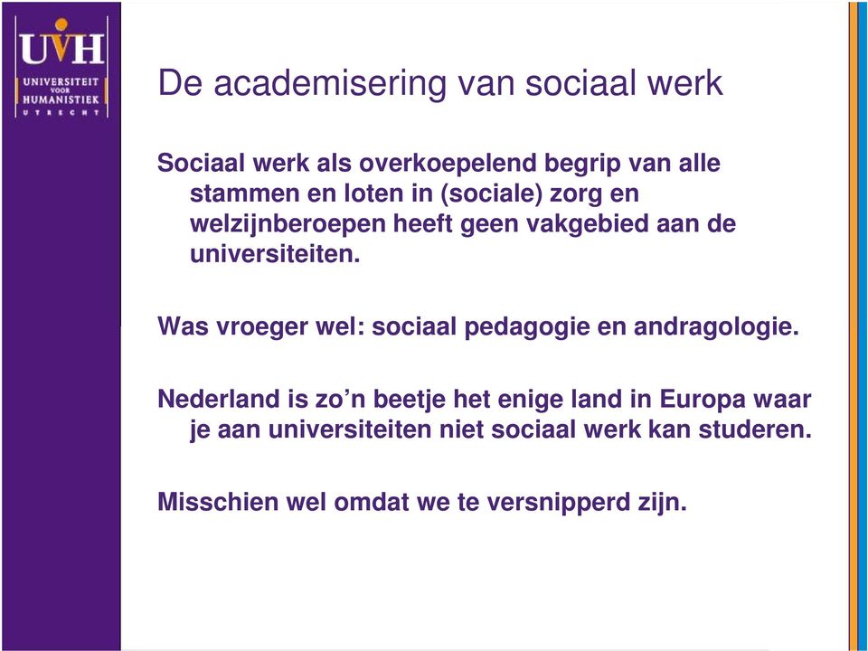 Was vroeger wel: sociaal pedagogie en andragologie.