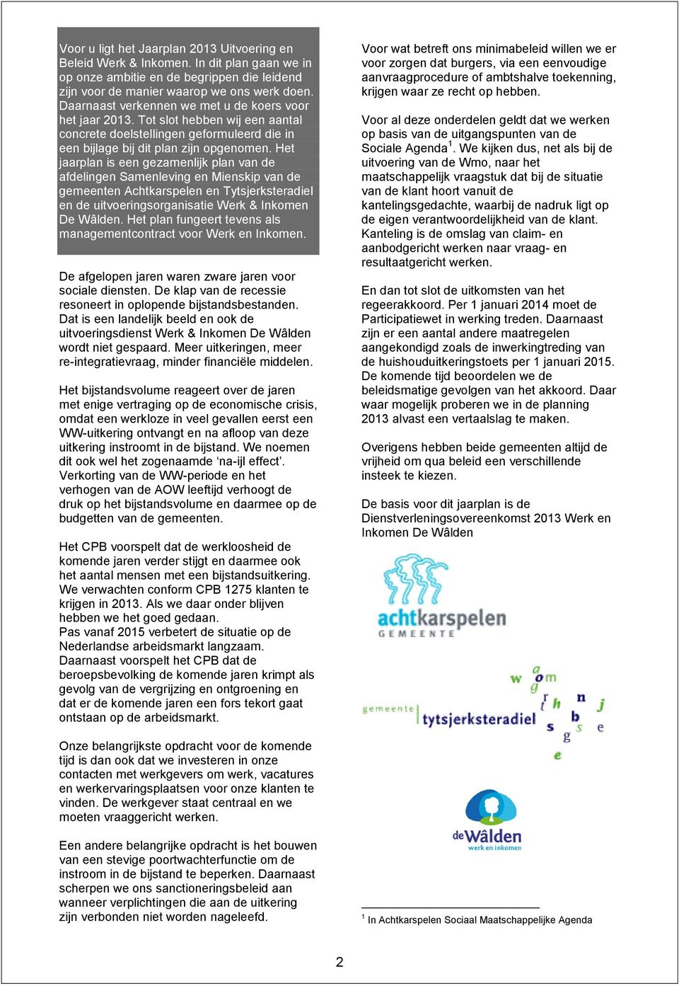 Het jaarplan is een gezamenlijk plan van de afdelingen Samenleving en Mienskip van de gemeenten Achtkarspelen en Tytsjerksteradiel en de uitvoeringsorganisatie Werk & Inkomen De Wâlden.
