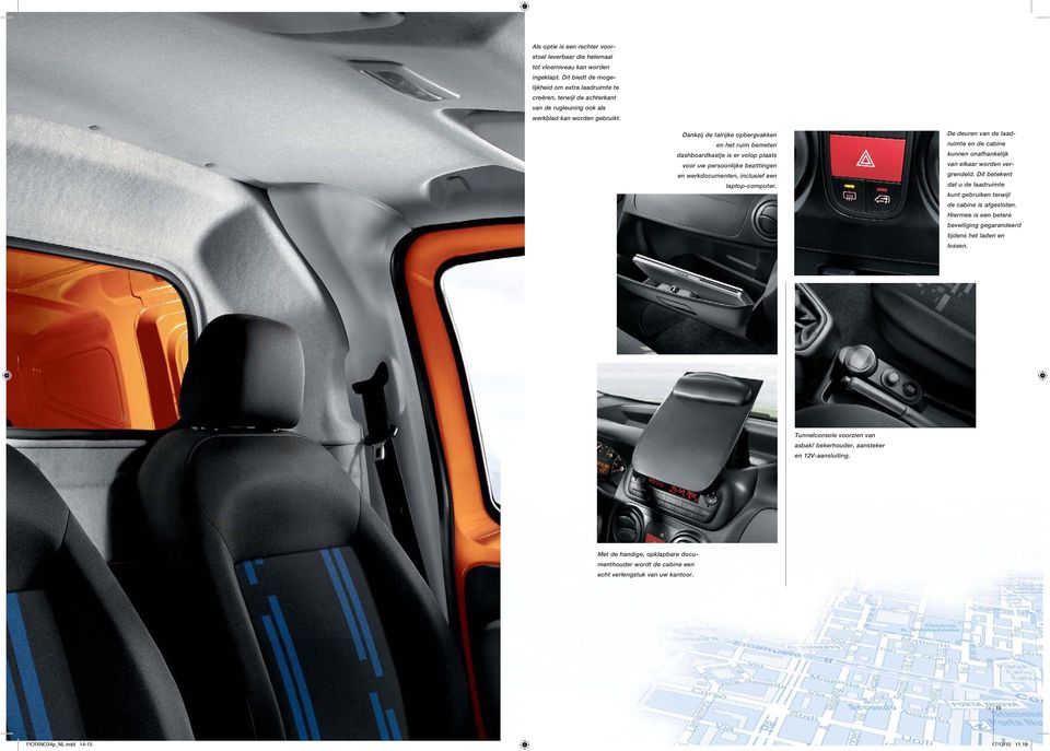 Dankzij de talrijke opbergvakken en het ruim bemeten dashboardkastje is er volop plaats voor uw persoonlijke bezittingen en werkdocumenten, inclusief een laptop-computer.