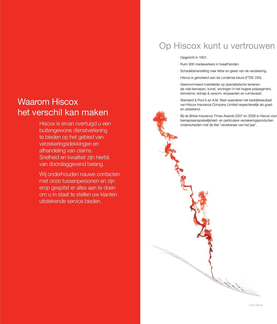 Waarom Hiscox het verschil kan maken Hiscox is ervan overtuigd u een buitengewone dienstverlening te bieden op het gebied van verzekerings dekkingen en afhandeling van claims.