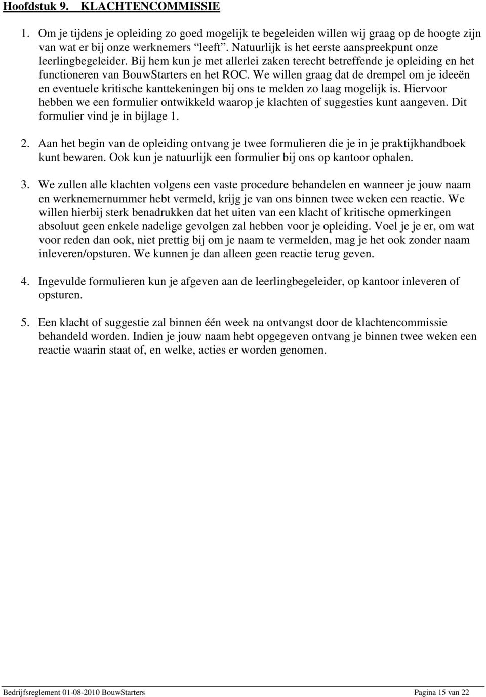 We willen graag dat de drempel om je ideeën en eventuele kritische kanttekeningen bij ons te melden zo laag mogelijk is.