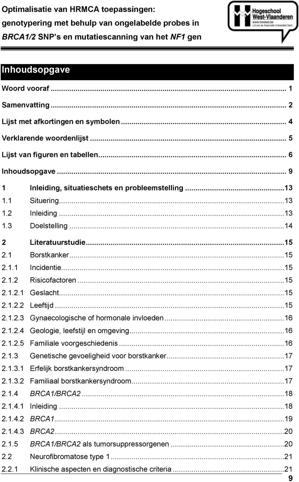 ..13 1.3 Doelstelling...14 2 Literatuurstudie...15 2.1 Borstkanker...15 2.1.1 Incidentie...15 2.1.2 Risicofactoren...15 2.1.2.1 Geslacht...15 2.1.2.2 Leeftijd...15 2.1.2.3 Gynaecologische of hormonale invloeden.