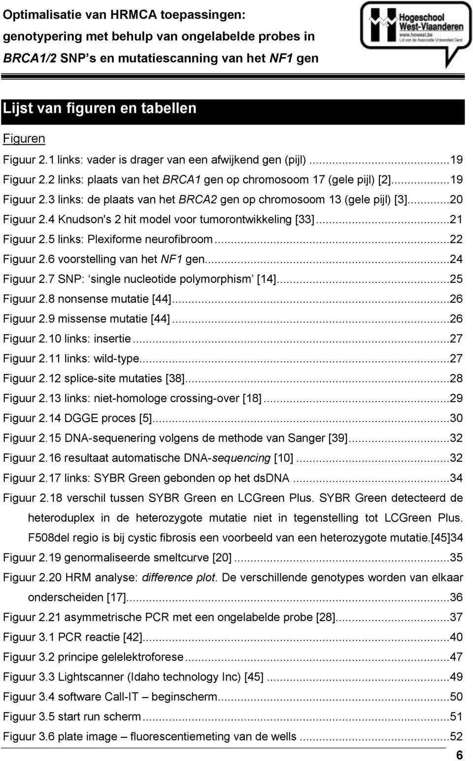 ..20 Figuur 2.4 Knudson's 2 hit model voor tumorontwikkeling [33]...21 Figuur 2.5 links: Plexiforme neurofibroom...22 Figuur 2.6 voorstelling van het NF1 gen...24 Figuur 2.