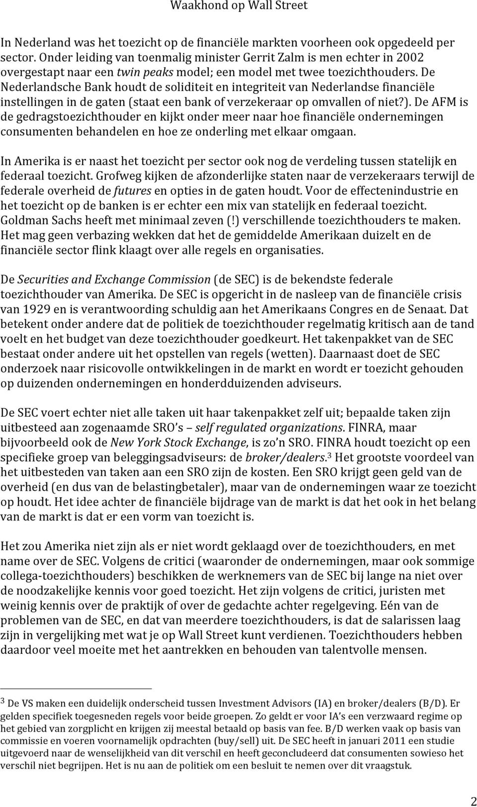 De Nederlandsche Bank houdt de soliditeit en integriteit van Nederlandse financiële instellingen in de gaten (staat een bank of verzekeraar op omvallen of niet?).