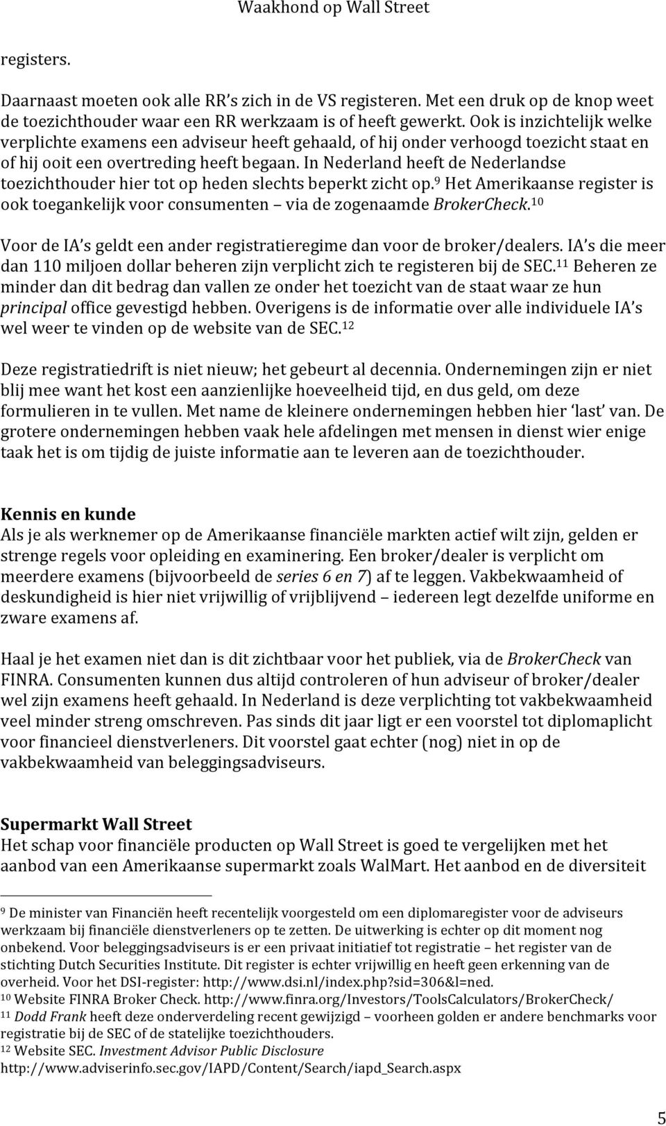 In Nederland heeft de Nederlandse toezichthouder hier tot op heden slechts beperkt zicht op. 9 Het Amerikaanse register is ook toegankelijk voor consumenten via de zogenaamde BrokerCheck.