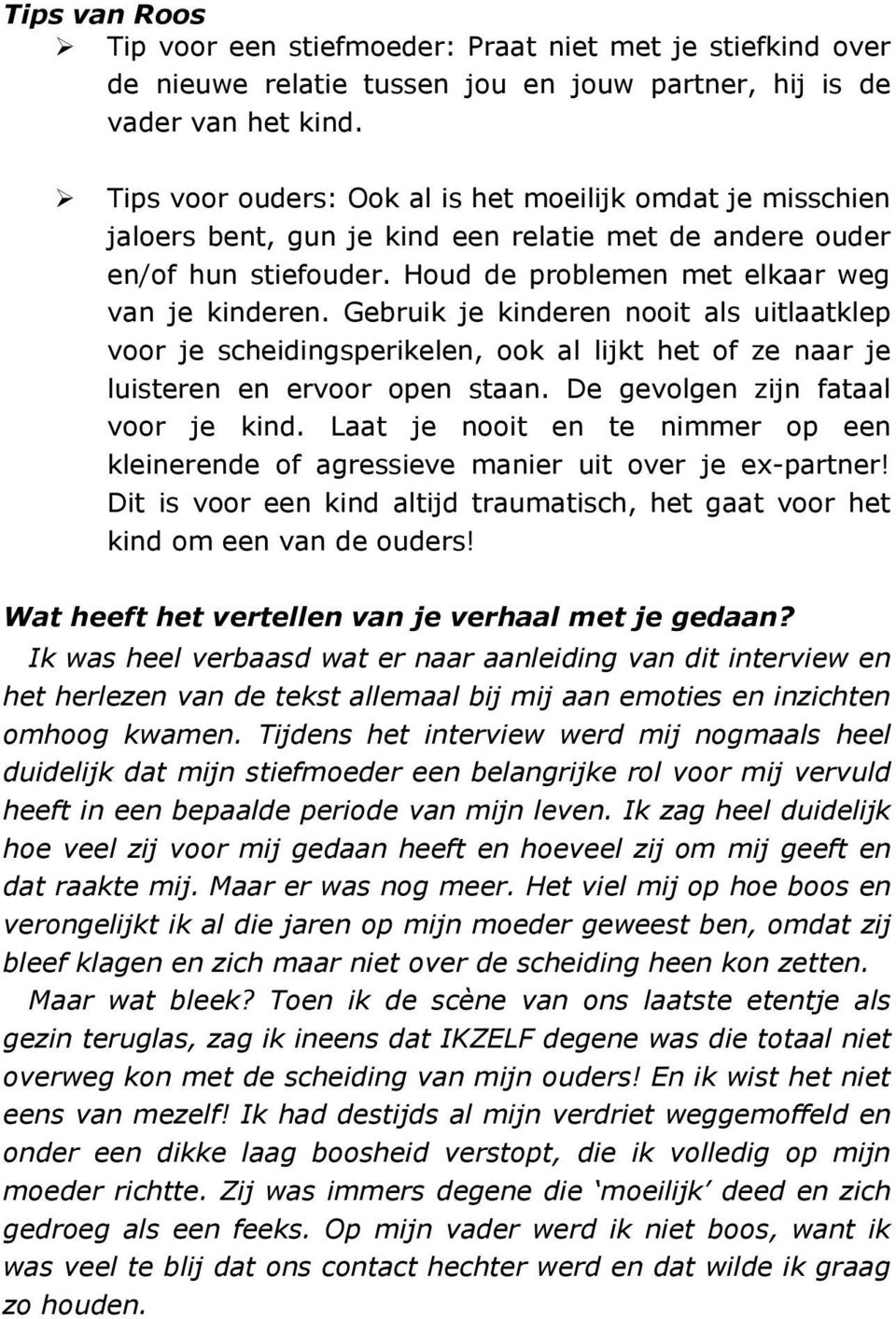 Gebruik je kinderen nooit als uitlaatklep voor je scheidingsperikelen, ook al lijkt het of ze naar je luisteren en ervoor open staan. De gevolgen zijn fataal voor je kind.