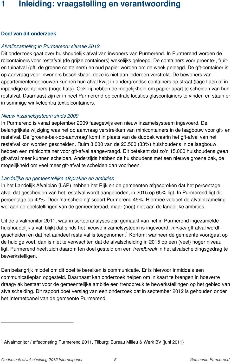 De containers voor groente-, fruiten tuinafval (gft, de groene containers) en oud papier worden om de week geleegd.